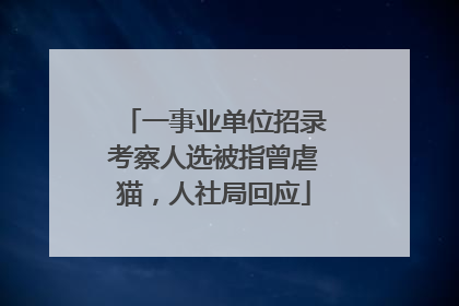 一事业单位招录考察人选被指曾虐猫，人社局回应